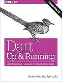 Dart: Up and Running: A New, Tool-Friendly Language for Structured Web Apps Dart: Up and Running: A New, Tool-Friendly Language for Structured Web Apps