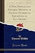 A New, Simple, and General Method of Solving Numerical Equations of All Orders (Classic Reprint)