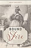 Bound to the Fire: How Virginia's Enslaved Cooks Helped Invent American Cuisine