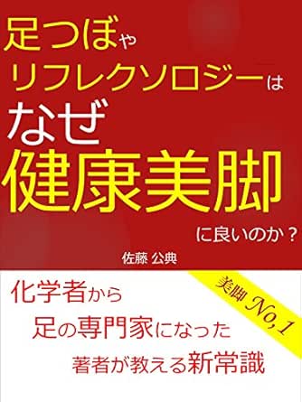 Amazon Co Jp 足つぼやリフレクソロジーはなぜ健康美脚に良いのか 化学者から足の専門家になった著者が教える新常識 Ebook 佐藤公典 本