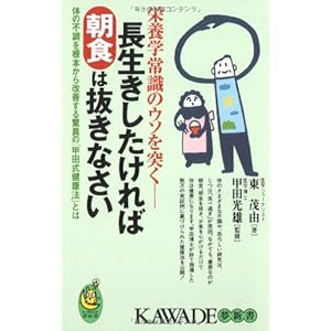 長生きしたければ朝食は抜きなさい―体の不調を根本から改善する驚異の「甲田式健康法」とは (KAWADE夢新書) 長生きしたければ朝食は抜きなさい―体の不調を根本から改善する驚異の「甲田式健康法」とは (KAWADE夢新書)