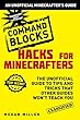 Hacks for Minecrafters: Command Blocks: The Unofficial Guide to Tips and Tricks That Other Guides Won't Teach You