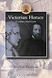 Victorian Horace: Classics and Class (Classical Inter / Faces)