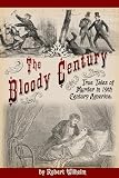 The Bloody Century: True Tales of Murder in 19th Century America