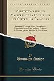Meditations Sur Les Mystères de la Foi, Et Sur Les Épîtres Et Évangiles, Vol. 4: Tirées de l'Écriture Sainte Et Des Peres, Distribuées Pour Tous Les Jours Et Fètes de l'Année, Par Un Solitaire de Sept-Fonts (Classic Reprint)