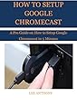 HOW TO SETUP GOOGLE CHROMECAST: A Pro Guide on How to Setup Google Chromecast in 5 Minutes (English Edition)