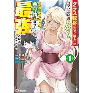 クラス転移に巻き込まれたコンビニ店員のおっさん、勇者には必要なかった余り物スキルを駆使して最強となるようです。 コミック版 （1） (BKコミックス)の表紙