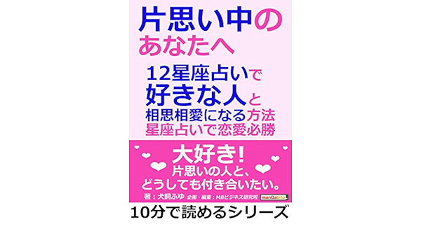 片思い中のあなたへ 12星座占いで好きな人と相思相愛になる方法 星座占いで恋愛必勝10分で読めるシリーズ 犬飼ふゆ ｍｂビジネス研究班 ｍｂビジネス研究班 占い Kindleストア Amazon