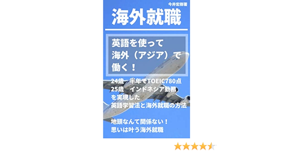 Amazon Co Jp 英語を使って海外 アジア で働く 24歳半年でtoeic780点 25歳インドネシア勤務 を実現した英語学習法と海外就職の方法 Ebook 今井宏樹 本