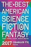 The Best American Science Fiction and Fantasy 2017 (The Best American Series ®)