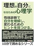 理想の自分になるための心理学。性格診断で自分を理解し、変わるためのヒントを見つける。 (10分で読めるシリーズ)