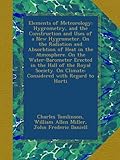 Elements of Meteorology: Hygrometry, and the Construction and Uses of a New Hygrometer. On the Radiation and Absorbtion of Heat in the Atmosphere. On the Water-Barometer Erected in the Hall of the Royal Society. On Climate: Considered with Regard to Horti