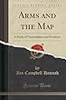 Arms and the Map: A Study of Nationalities and Frontiers (Classic Reprint)