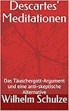 Descartes‘ Meditationen : Das Täuschergott-Argument und eine anti-skeptische Alternative (Klassiker der Philosophie 1) (German Edition)