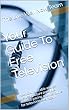 Your Guide To Free Television: How to ditch cable and get the best picture possible, without paying another dime for television ever again (English Edition)