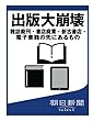 出版大崩壊　雑誌廃刊・書店廃業・新古書店・電子書籍の先にあるもの (朝日新聞デジタルSELECT)
