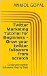 Twitter Marketing Tutorial for Beginners - Grow your twitter followers from scratch: Grow your twitter followers Step by Step (English Edition)