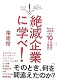 絶滅企業に学べ! 今はなき人気企業に学ぶ10の「勝因」と「敗因」