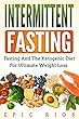 INTERMITTENT FASTING: Fasting And The Ketogenic Diet For Ultimate Weight Loss (English Edition)