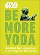 Star Wars Be More Yoda: Mindful Thinking from a Galaxy Far Far Away