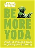 Star Wars Be More Yoda: Mindful Thinking from a Galaxy Far Far Away