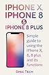iPhone X, iPhone 8 & iPhone 8 Plus: Simple Guide to Using the iPhone X, 8, 8 Plus and Their Functions (English Edition)