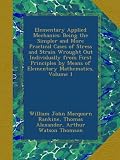 Elementary Applied Mechanics: Being the Simpler and More Practical Cases of Stress and Strain Wrought Out Individually from First Principles by Means of Elementary Mathematics, Volume 1