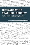 Re Narrating Teacher Identity: Telling Truths and Becoming Teachers (Social Justice Across Contexts in Education)