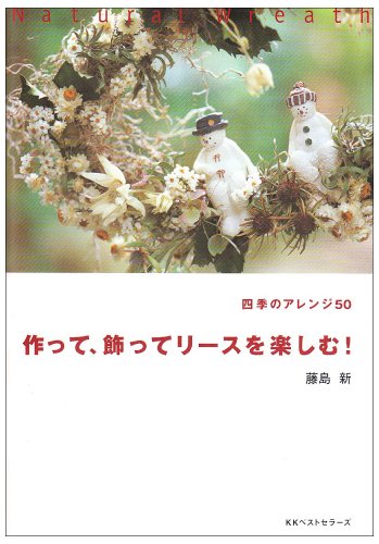 作って、飾ってリースを楽しむ!―四季のアレンジ50 作って、飾ってリースを楽しむ!―四季のアレンジ50