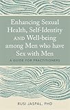 Enhancing Sexual Health, Self-identity and Well-being Among Men Who Have Sex With Men: A Guide for Practitioners