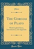 The Gorgias of Plato: With English Notes, Introduction, and Appendix (Classic Reprint)