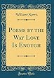 Poems by the Way Love Is Enough (Classic Reprint)