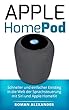 Apple HomePod: Das Handbuch: Schneller und einfacher Einstieg in die Welt der Sprachsteuerung mit Siri und HomeKit (Smart Home System 3) (German Edition)