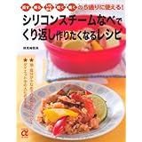 シリコンスチームなべでくり返し作りたくなるレシピ―蒸す　煮る　いためる　炊く　焼くの5通りに使える！ (主婦の友αブックス)