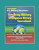 21st Century U.S. Military Documents: Army Military Intelligence History Sourcebook - Comprehensive History from George Washington to the Civil War, World War I and II, and Desert Storm