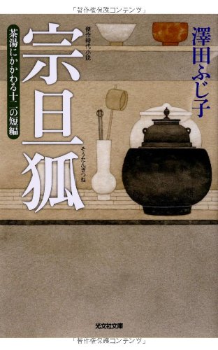 澤田ふじ子:宗旦狐: 茶湯にかかわる十二の短編 (光文社文庫 さ 16-25 光文社時代小説文庫)