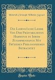 Die Leibniz'sche Lehre Von Der Praestabilirten Harmonie in Ihrem Zusammenhange Mit Frueheren Philosophemen Betrachtet (Classic Reprint)