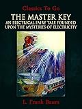 The Master Key: An Electrical Fairy Tale Founded Upon the Mysteries of Electricity (Classics To Go) (English Edition)