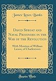 David Sproat and Naval Prisoners in the War of the Revolution: With Mention of William Lenox, of Charlestown (Classic Reprint)