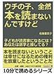 ウチの子、全然本を読まないんですけど！子どもが読書家になるには？あなたは活字と接してる？ (10分で読めるシリーズ)