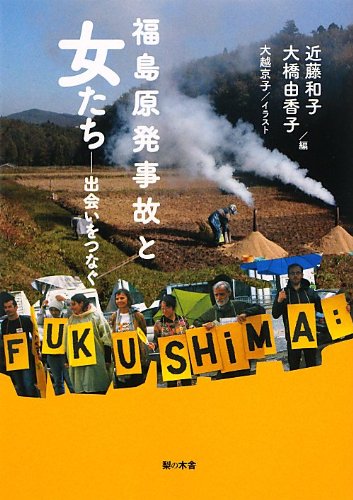 福島原発事故と女たち―出会いをつなぐ 福島原発事故と女たち―出会いをつなぐ