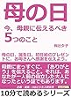 母の日。今、母親に伝えるべき５つのこと。母の日、誕生日、初任給のプレゼントに、お母さんへ感謝を伝えよう。10分で読めるシリーズ