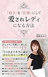 「好き」を「仕事」にして愛されレディになる方法: 仕事も家庭も子育てもオシャレに可愛く楽しむプ...