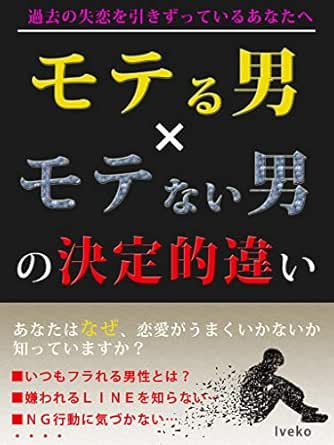 過去の失恋を引きずっているあなたへ モテる男 モテない男の決定的違い あなたはなぜ恋愛がうまくいかないか知っていますか Iveko 文化人類学 民俗学 Kindleストア Amazon