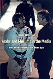The Arabs and Muslims in the Media: Race and Representation after 9/11 (Critical Cultural Communication)