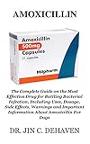 AMOXICILLIN: The Complete Guide on the Most Effective Drug for Battling Bacterial Infection, Including Uses, Dosage, Side Effects, Warnings and Important About Amoxicillin For Dogs (English Edition)