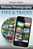 iPhone Photography Tips and Tricks: How to Take Great Pictures with Your iPhone Camera and Apps (English Edition)