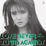 LOVE NEVER TURNS AGAINST