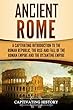 Ancient Rome: A Captivating Introduction to the Roman Republic, The Rise and Fall of the Roman Empire, and The Byzantine Empire (English Edition)