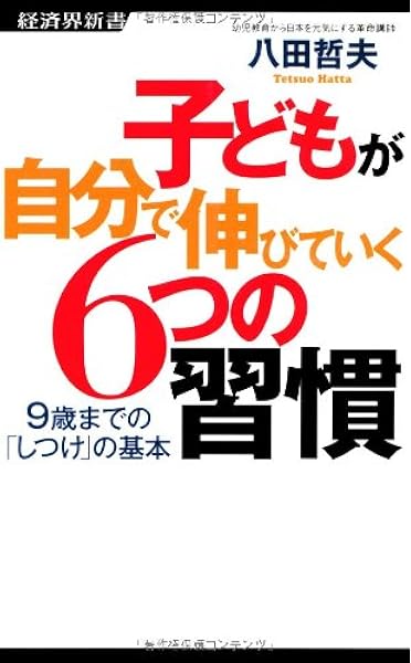子どもが自分で伸びていく6つの習慣ー9歳までの しつけ の基本 経済界新書 八田 哲夫 本 通販 Amazon